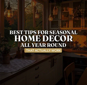 Best Tips for Seasonal Home Decor All Year Round